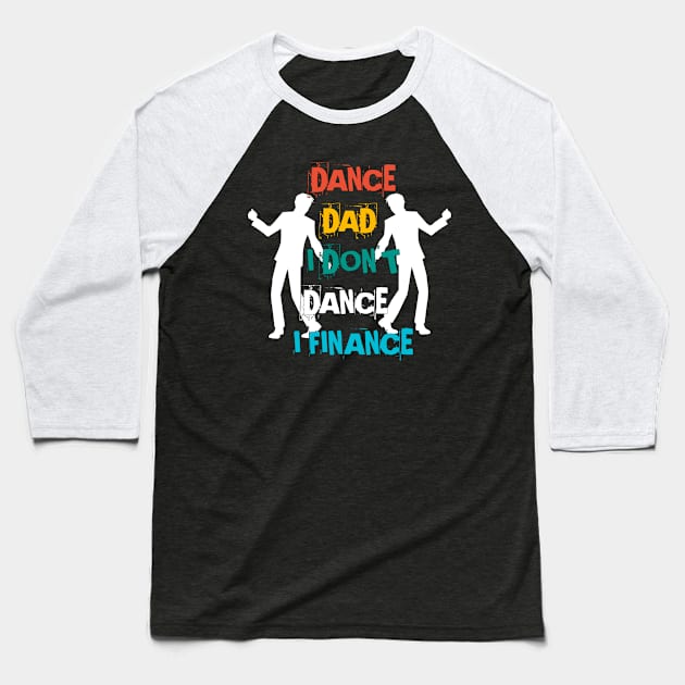 DANCE DAD I DON'T DANCE I FINANCE Baseball T-Shirt by Mima_SY